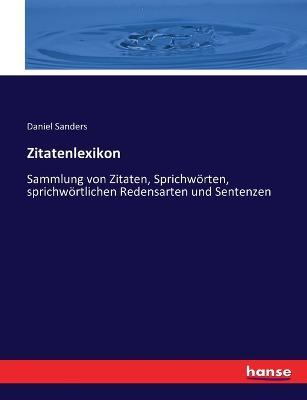 Zitatenlexikon: Sammlung von Zitaten, Sprichwoerten, sprichwoertlichen Redensarten und Sentenzen - Daniel Sanders - cover