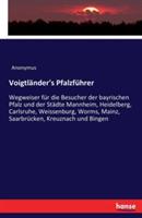 Voigtlander's Pfalzfuhrer: Wegweiser fur die Besucher der bayrischen Pfalz und der Stadte Mannheim, Heidelberg, Carlsruhe, Weissenburg, Worms, Mainz, Saarbrucken, Kreuznach und Bingen - Anonymus - cover