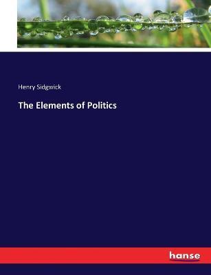 The Elements of Politics - Henry Sidgwick - cover