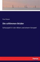 Die schlimmen Brüder: Schauspiel in vier Akten und einem Vorspiel - Paul Heyse - cover