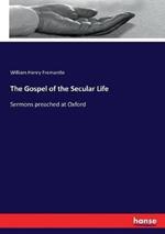 The Gospel of the Secular Life: Sermons preached at Oxford