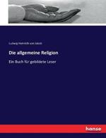 Die allgemeine Religion: Ein Buch fur gebildete Leser