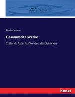 Gesammelte Werke: 2. Band: AEstetik. Die Idee des Schoenen