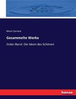 Gesammelte Werke: Erster Band: Die Ideen des Schönen