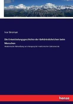 Libro in inglese Die Entwickelungsgeschichte der Gehörknöchelchen beim Menschen: Akademische Abhandlung zur erlangung der medizinischen Doktorwürde  - Ivar Broman