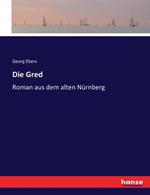 Die Gred: Roman aus dem alten Nurnberg