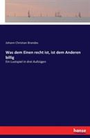Was dem Einen recht ist, ist dem Anderen billig: Ein Lustspiel in drei Aufzügen