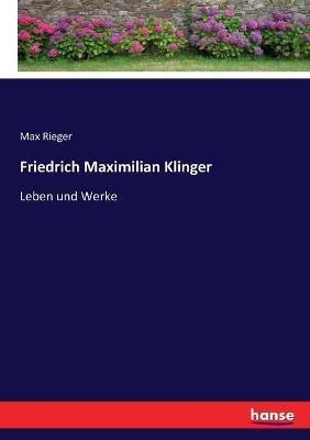 Friedrich Maximilian Klinger: Leben und Werke - Max Rieger - cover