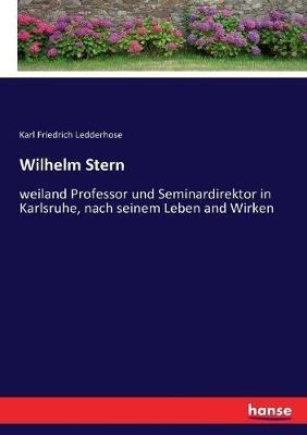 Wilhelm Stern: Weiland Professor und Seminardirektor in Karlsruhe, nach seinem Leben and Wirken - Karl Friedrich Ledderhose - cover
