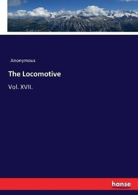 The Locomotive: Vol. XVII. - Anonymous - cover
