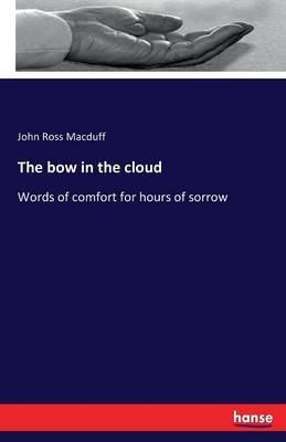 The bow in the cloud: Words of comfort for hours of sorrow - John Ross Macduff - cover