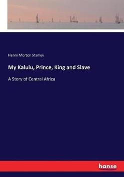 Libro in inglese My Kalulu, Prince, King and Slave: A Story of Central Africa  - Henry Morton Stanley