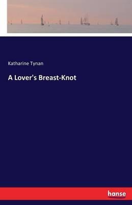 A Lover's Breast-Knot - Katharine Tynan - cover