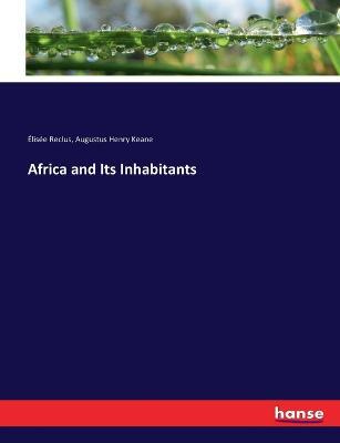 Africa and Its Inhabitants - Elisee Reclus,Augustus Henry Keane - cover