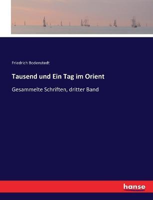 Tausend und Ein Tag im Orient: Gesammelte Schriften, dritter Band - Friedrich Bodenstedt - cover
