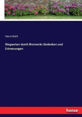 Wegweiser durch Bismarcks Gedanken und Erinnerungen - Horst Kohl - cover