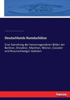 Libro inglese Deutschlands Kunstschätze: Eine Sammlung der hervorragendsten Bilder der Berliner, Dresdner, Müchner, Wiener, Casseler und Braunschweiger Galerien Adolph Görling , Alfred F G a Woltmann , Bruno Meyer