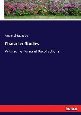 Character Studies: With some Personal Recollections - Frederick Saunders - cover
