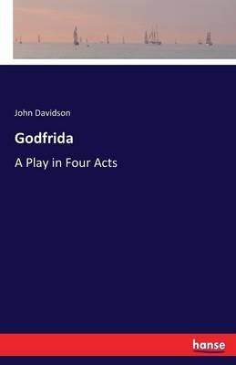 Godfrida: A Play in Four Acts - John Davidson - cover
