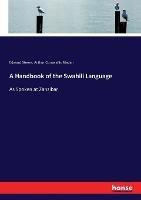A Handbook of the Swahili Language: As Spoken at Zanzibar - Edward Steere,Arthur Cornwallis Madan - cover
