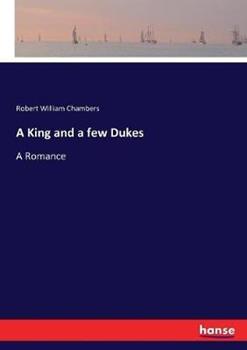 Libro in inglese A King and a few Dukes: A Romance  - Robert William Chambers