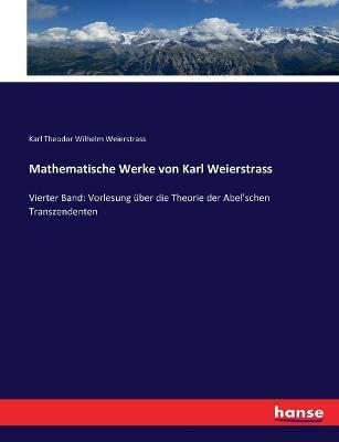 Mathematische Werke von Karl Weierstrass: Vierter Band: Vorlesung uber die Theorie der Abel'schen Transzendenten - Karl Theodor Wilhelm Weierstrass - cover