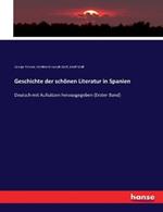 Geschichte der schönen Literatur in Spanien: Deutsch mit Aufsätzen herausgegeben (Erster Band)
