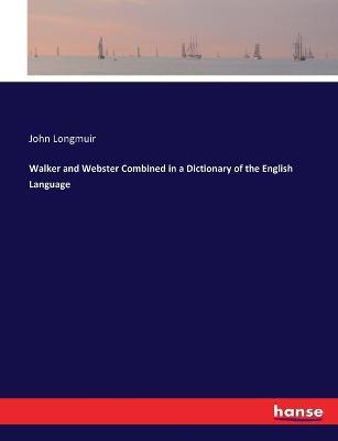 Walker and Webster Combined in a Dictionary of the English Language - John Longmuir - cover
