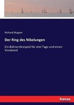 Der Ring des Nibelungen: Ein Bühnenfestspiel für drei Tage und einen Vorabend