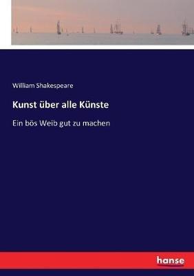 Kunst über alle Künste: Ein bös Weib gut zu machen - William Shakespeare - cover