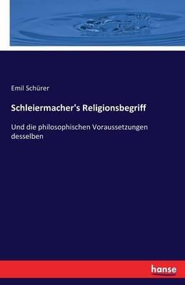 Schleiermacher's Religionsbegriff: Und die philosophischen Voraussetzungen desselben - Emil Schürer - cover