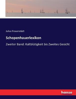 Schopenhauerlexikon: Zweiter Band: Kaltblutigkeit bis Zweites Gesicht - Julius Frauenstadt - cover