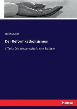 Libro in inglese Der Reformkatholizismus: I. Teil.: Die wissenschaftliche Reform  - Josef Muller