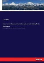 Doctor Johann Weyer, ein rheinischer Arzt, der erste Bekampfer des Hexenwahns: Ein Beitrag zur Geschichte der Aufklarung und der Heilkunde