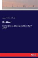 Die Jäger: Ein ländliches Sittengemälde in fünf Akten - August Wilhelm Iffland - cover