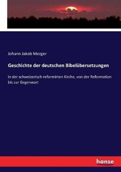 Libro in inglese Geschichte der deutschen Bibelübersetzungen: in der schweizerisch-reformirten Kirche, von der Reformation bis zur Gegenwart  - Johann Jakob Mezger