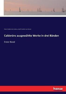 Calderóns ausgewählte Werke in drei Bänden: Erster Band - Adolf Friedrich Von Schack,Pedro Calderón de la Barca - cover