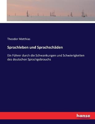 Sprachleben und Sprachschäden: Ein Führer durch die Schwankungen und Schwierigkeiten des deutschen Sprachgebrauchs - Theodor Matthias - cover