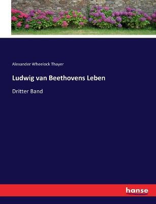 Ludwig van Beethovens Leben: Dritter Band - Alexander Wheelock Thayer - cover