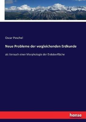 Neue Probleme der vergleichenden Erdkunde: als Versuch einer Morphologie der Erdoberfläche - Oscar Peschel - cover