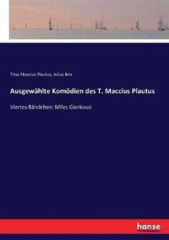 Libro inglese Ausgewählte Komödien des T. Maccius Plautus: Viertes Bändchen: Miles Gloriosus Julius Brix , Titus Maccius Plautus