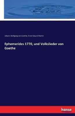 Ephemerides 1770, und Volkslieder von Goethe - Johann Wolfgang Von Goethe,Ernst Eduard Martin - cover