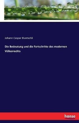 Die Bedeutung und die Fortschritte des modernen Völkerrechts - Johann Caspar Bluntschli - cover