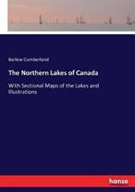 The Northern Lakes of Canada: With Sectional Maps of the Lakes and Illustrations