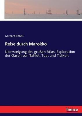 Reise durch Marokko: Übersteigung des großen Atlas. Exploration der Oasen von Tafilet, Tuat und Tidikelt - Gerhard Rohlfs - cover