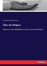 Über die Religion: Reden an die Gebildeten unter ihren Verächtern