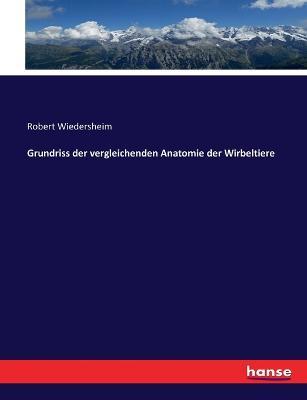 Grundriss der vergleichenden Anatomie der Wirbeltiere - Robert Wiedersheim - cover