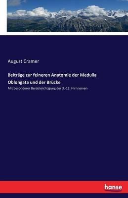 Beiträge zur feineren Anatomie der Medulla Oblongata und der Brücke: Mit besonderer Berücksichtigung der 3.-12. Hirnnerven - August Cramer - cover