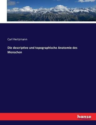 Die descriptive und topographische Anatomie des Menschen - Carl Heitzmann - cover
