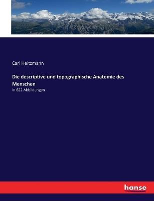 Die descriptive und topographische Anatomie des Menschen: In 622 Abbildungen - Carl Heitzmann - cover